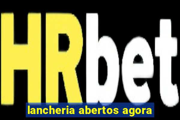 lancheria abertos agora